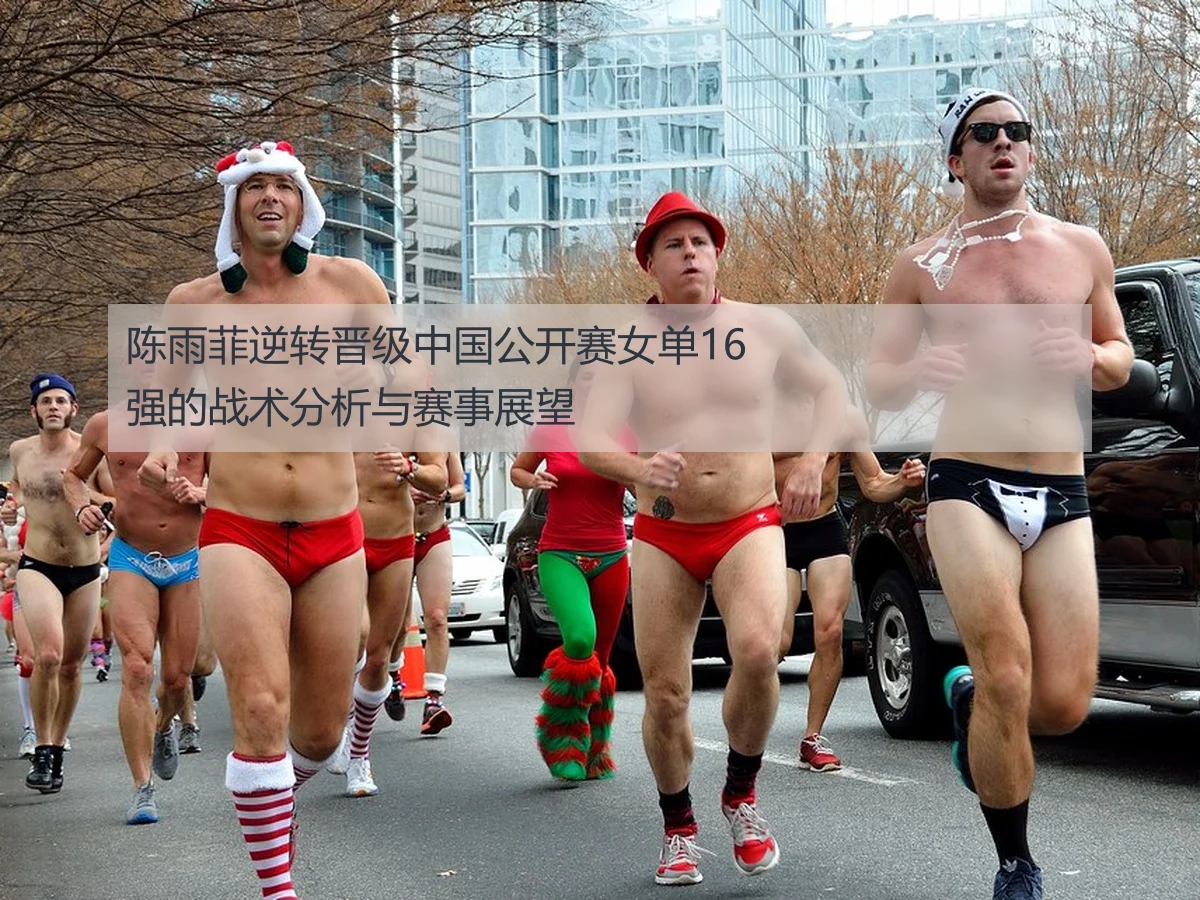 陈雨菲逆转晋级中国公开赛女单16强的战术分析与赛事展望