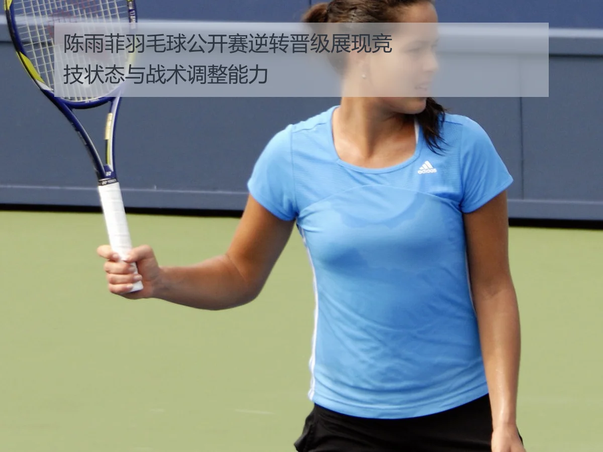 陈雨菲羽毛球公开赛逆转晋级展现竞技状态与战术调整能力